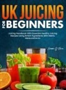 Summer G. Flores - UK Juicing For Beginners