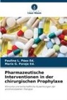 Paulina L Páez Ed, Paulina L. Páez Ed., María G Paraje Ed, María G. Paraje Ed. - Pharmazeutische Interventionen in der chirurgischen Prophylaxe