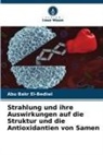 Abu Bakr El-Bediwi - Strahlung und ihre Auswirkungen auf die Struktur und die Antioxidantien von Samen