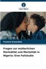 Francis Eremutha - Fragen zur mütterlichen Morbidität und Mortalität in Nigeria: Eine Fallstudie