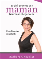 Barbara Chocolat - 10 clefs pour être une maman heureuse et épanouie