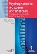 Peter Lehmann, Peter (Dr. phil. h.c.) Lehmann, Craig Newnes - Psychopharmaka reduzieren und absetzen - Praxiskonzepte für Fachkräfte, Betroffene, Angehörige