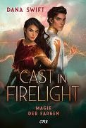 Dana Swift - Cast in Firelight - Magie der Farben - Auftakt einer actionreichen, epischen Fantasy-Dilogie
