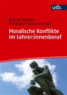 Ricarda Rübben, Ricarda Rübben (Dr. ), Matthias Trautmann, Trautmann (Prof. Dr. ) - Moralische Konflikte im Lehrer:innenberuf