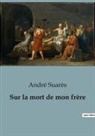 André Suarès - Sur la mort de mon frère