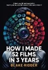 Blake Ridder - How I Made 52 Films in 3 Years