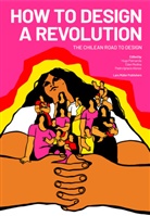 Pedro Alonso, Pedro Alvarez, Nicole Cristi, Pedro Alonso, Pedro Ignacio Alonso, Eden Medina... - How to Design a Revolution