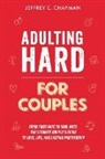 Jeffrey C. Chapman - Adulting Hard for Couples