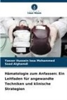 Saad Alghamdi, Yasser Hussein Issa Mohammed - Hämatologie zum Anfassen: Ein Leitfaden für angewandte Techniken und klinische Strategien