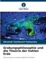 Alexandr Vasilievich Tolmachev - Grabungsphilosophie und die Theorie der hohlen Erde