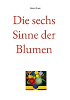 Jürgen Kraaz - Die sechs Sinne der Blumen