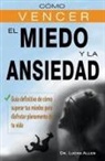 Lucas Allen - Cómo vencer el miedo y la ansiedad - Guía definitiva de cómo superar tus miedos para disfrutar plenamente de tu vida