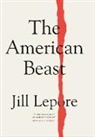 Jill Lepore - The American Beast