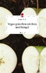 Gabriele Resch - Vegan genießen mit Butz und Stingel. Life is a Story - story.one
