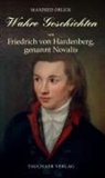 Manfred Orlick - Wahre Geschichten um Friedrich von Hardenberg, genannt Novalis