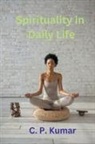 C. P. Kumar - Spirituality in Daily Life