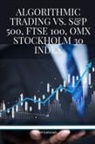 Tom Gardiner - Algorithmic Trading vs. S&P 500, FTSE 100, OMX Stockholm 30 Index
