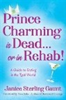 Janice Sterling Gaunt - Prince Charming is Dead...or in Rehab! A Guide to Dating in the Real World