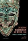 Andrew D. O''''neill Turner, Megan E. O'Neill, Andrew D. Turner - Collecting Mesoamerican Art Before 1940