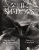 Anneliese Hager, Anneliese Hager, Lynette Roth, Roth Lynette - White Shadows: Anneliese Hager and the Camera-less Photograph