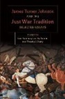 James Turner Johnson, Gina G. Palmer, Eric Patterson - James Turner and the Just War Tradition: Selected Essays