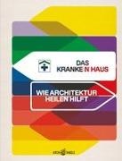 Andres Lepik, Lisa Luksch, Tanja C. Vollmer - Das Kranke(n)haus - Wie Architektur heilen hilft