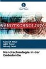 Kailash Attur, Aditi Patel, Nikunj Patel - Nanotechnologie in der Endodontie