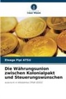 Etsega Pipi Atsu - Die Währungsunion zwischen Kolonialpakt und Steuerungswünschen