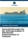 Sebastian Simon Ivambi - Herausforderungen bei der Auftragsvergabe in öffentlichen Organisationen in Tansania