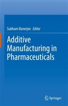 Subham Banerjee - Additive Manufacturing in Pharmaceuticals