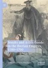 Pedro Omar Svriz-Wucherer - Jesuits and Asian Goods in the Iberian Empires, 1580-1700