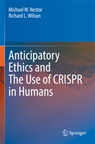 Michael W Nestor, Michael W. Nestor, Richard L Wilson, Richard L. Wilson - Anticipatory Ethics and The Use of CRISPR in Humans
