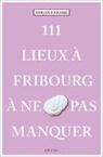 Tatjana Erard - 111 lieux à Fribourg à ne pas manquer