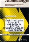 Manuela Gantner - Das "friedliche Atom" als Narrativ in Politik, Wissenschaft und Design. Ikonografie eines Diskurses zwischen 1953 und 1978