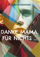 Roland Roßmanek - Danke Mama, für nichts ...