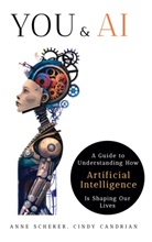 Cindy Candrian, Anne Scherer, Delta Labs Ag - You & AI: A Guide to Understanding How Artificial Intelligence Is Shaping Our Lives