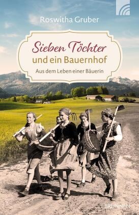 Roswitha Gruber - Sieben Töchter und ein Bauernhof - Aus dem Leben einer Bäuerin