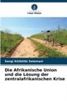 Sengi Kitibitibi Selemani - Die Afrikanische Union und die Lösung der zentralafrikanischen Krise