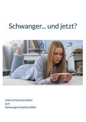 Cornelia Kaminski - Schwanger... und jetzt? Unterrichtsmaterialien zum Schwangerschaftskonflikt