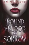 J. M. Wallace - Bound by Blood and Sorrow
