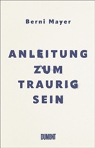 Berni Mayer - Anleitung zum Traurigsein
