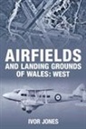 Ivor Jones - Airfields and Landing Grounds of Wales: West