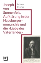 Johann Dvorák - Joseph von Sonnenfels, Aufklärung in der Habsburgermonarchie und die »Liebe des Vaterlandes«