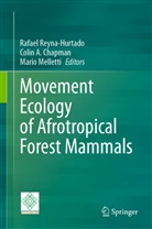 Colin A Chapman, Colin A. Chapman, Mario Melletti, Rafael Reyna-Hurtado - Movement Ecology of Afrotropical Forest Mammals
