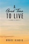 Bruce Kindig - A Good Time to Live