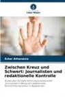 Ester Athanásio - Zwischen Kreuz und Schwert: Journalisten und redaktionelle Kontrolle