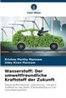 Krishna Murthy Mannam, Uday Kiran Mannam - Wasserstoff: Der umweltfreundliche Kraftstoff der Zukunft