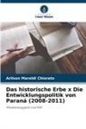 Arilson Maroldi Chiorato - Das historische Erbe x Die Entwicklungspolitik von Paraná (2008-2011)