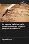 Meïssa Dhouibi - La nuova Heloise nella corrispondenza di Jean-Jacques Rousseau