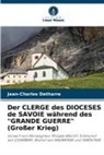Jean-Charles Detharre - Der CLERGE des DIOCESES de SAVOIE während des "GRANDE GUERRE" (Großer Krieg)